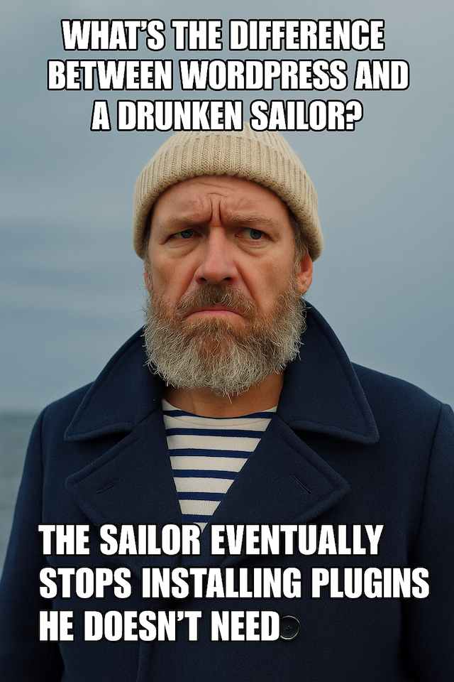 Quick Joke: Q: What’s the difference between WordPress and a drunken sailor? A: The sailor eventually sobers up and stops adding useless stuff.